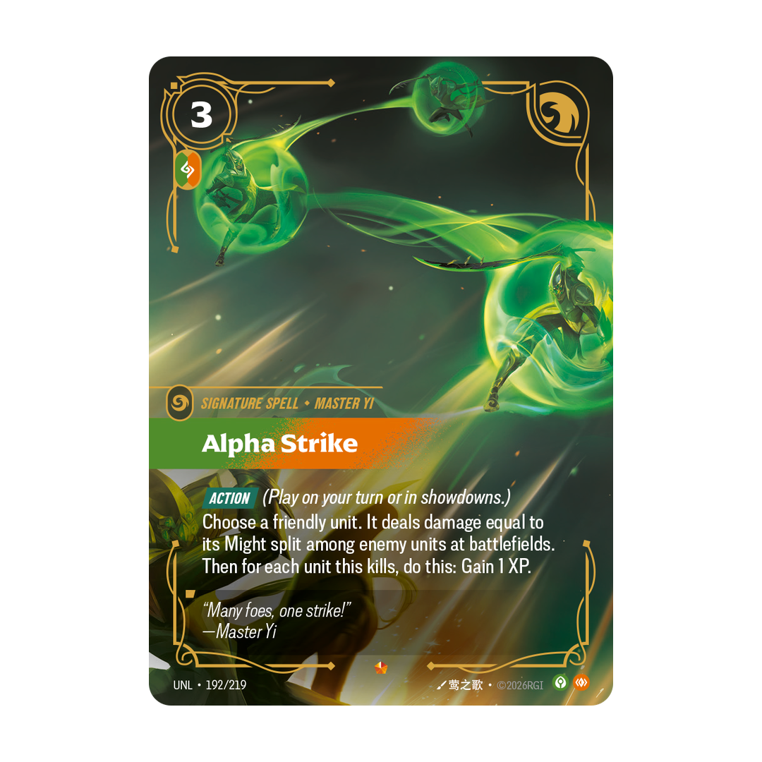 Riftbound Spell: Alpha Strike. [Action] (Play on your turn or in showdowns.)
Choose a friendly unit. It deals damage equal to its Might split among enemy units at battlefields. Then for each unit this kills, do this: Gain 1 XP.