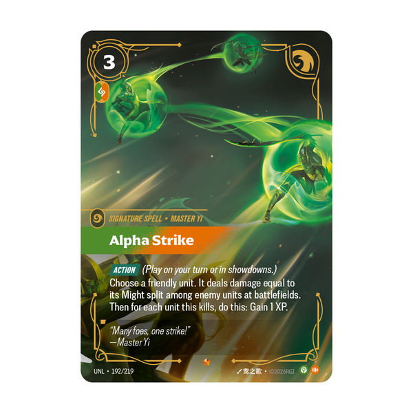 Riftbound Spell: Alpha Strike. [Action] (Play on your turn or in showdowns.)
Choose a friendly unit. It deals damage equal to its Might split among enemy units at battlefields. Then for each unit this kills, do this: Gain 1 XP.
