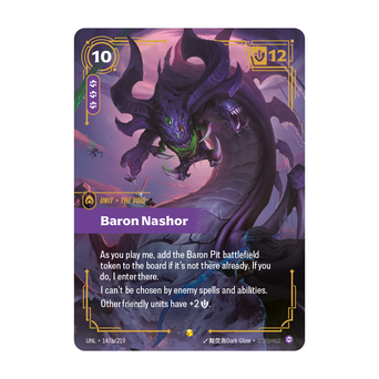 Riftbound Unit: Baron Nashor. As you play me, add the Baron Pit battlefield token to the board if it's not there already. If you do, I enter there.
I can't be chosen by enemy spells and abilities.
Other friendly units have +2 [S].