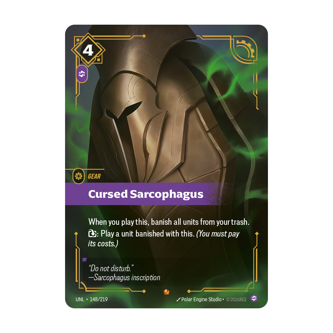 Riftbound Gear: Cursed Sarcophagus. When you play this, banish all units from your trash.
[T]: Play a unit banished with this. (You must pay its costs.)