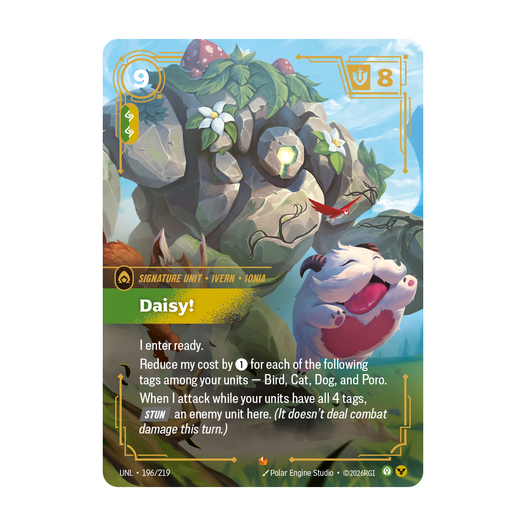 Riftbound Unit: Daisy!. I enter ready.
Reduce my cost by [1] for each of the following tags among your units — Bird, Cat, Dog, and Poro.
When I attack while your units have all 4 tags, [Stun] an enemy unit here. (It doesn't deal combat damage this turn.)