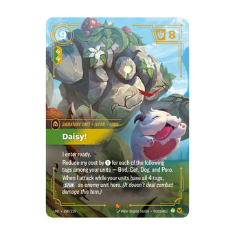 Riftbound Unit: Daisy!. I enter ready.
Reduce my cost by [1] for each of the following tags among your units — Bird, Cat, Dog, and Poro.
When I attack while your units have all 4 tags, [Stun] an enemy unit here. (It doesn't deal combat damage this turn.)