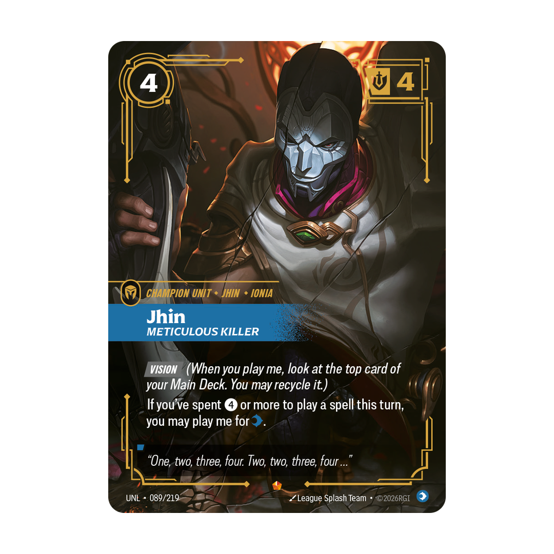 Riftbound Unit: Jhin, Meticulous Killer. [Vision] (When you play me, look at the top card of your Main Deck. You may recycle it.)
If you've spent [4] or more to play a spell this turn, you may play me for [C].