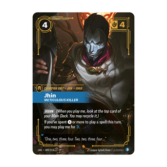 Riftbound Unit: Jhin, Meticulous Killer. [Vision] (When you play me, look at the top card of your Main Deck. You may recycle it.)
If you've spent [4] or more to play a spell this turn, you may play me for [C].