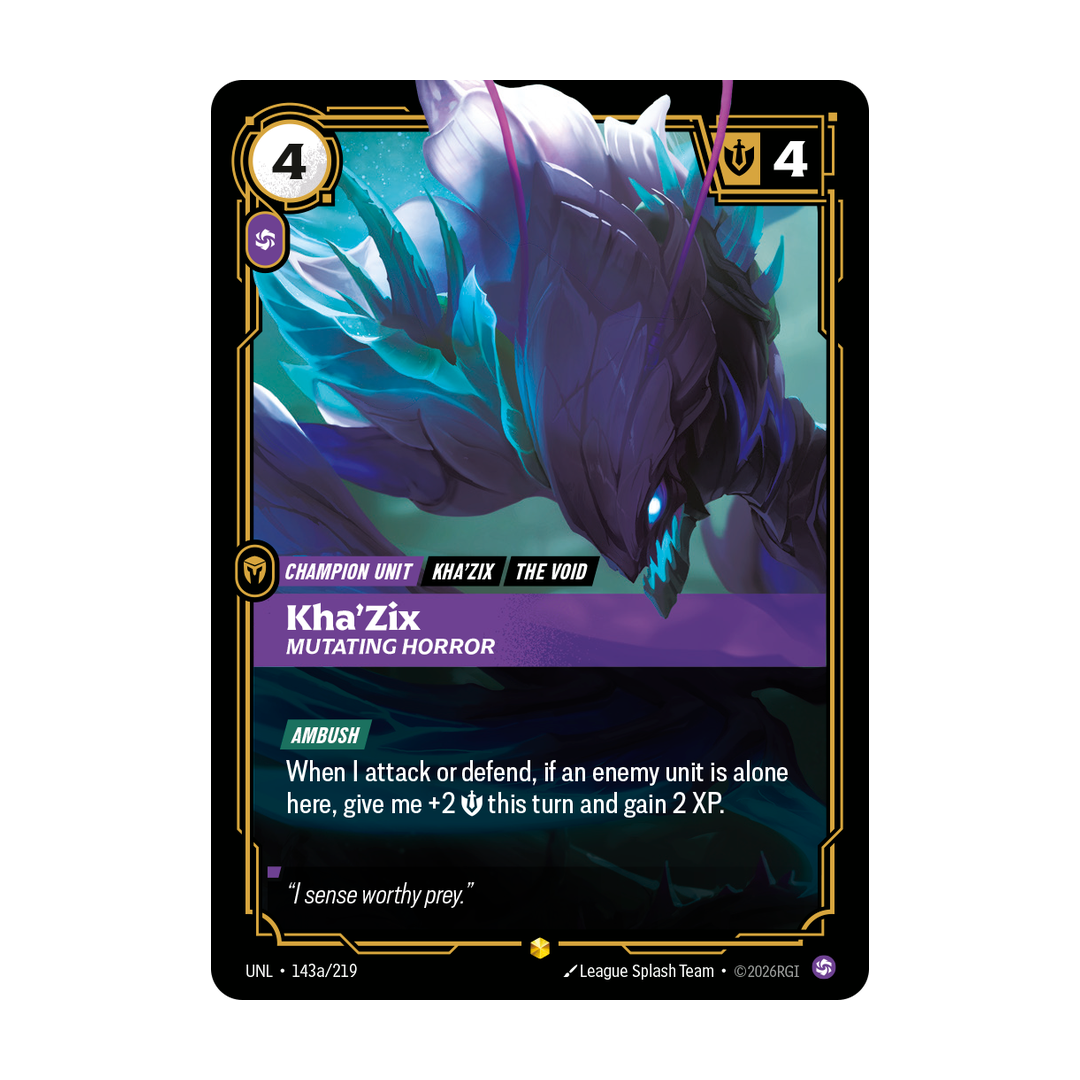 Riftbound Unit: Kha'Zix, Mutating Horror. [Ambush]
When I attack or defend, if an enemy unit is alone here, give me +2 [S] this turn and gain 2 XP.