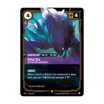 Riftbound Unit: Kha'Zix, Mutating Horror. [Ambush]
When I attack or defend, if an enemy unit is alone here, give me +2 [S] this turn and gain 2 XP.