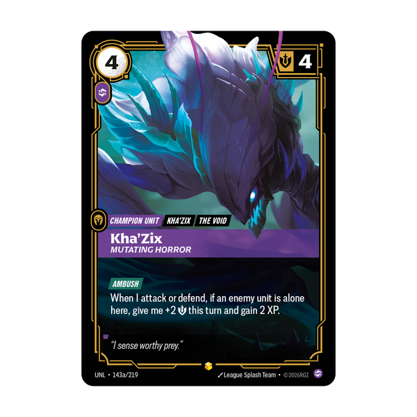 Riftbound Unit: Kha'Zix, Mutating Horror. [Ambush]
When I attack or defend, if an enemy unit is alone here, give me +2 [S] this turn and gain 2 XP.