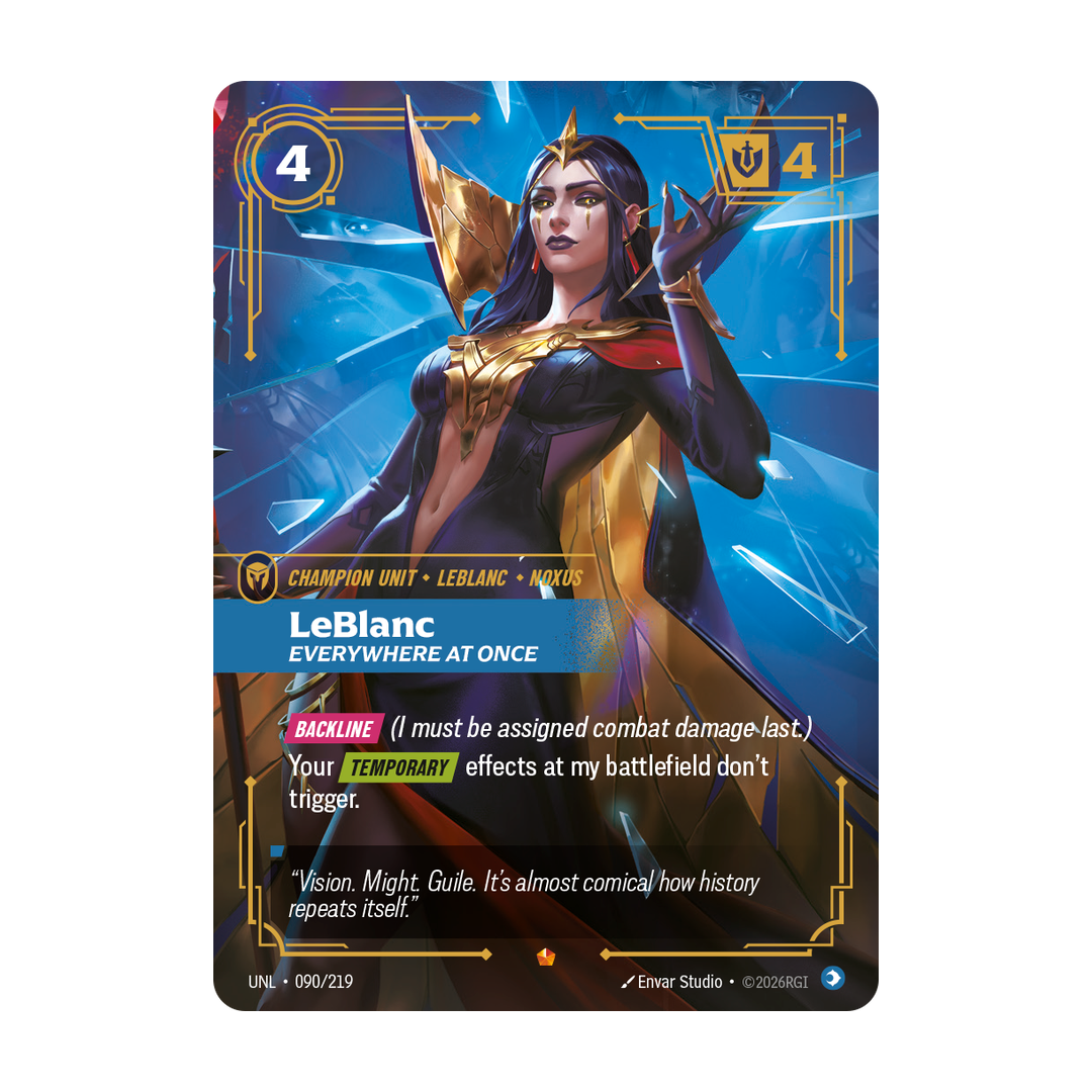 Riftbound Unit: LeBlanc, Everywhere at Once. [Backline] (I must be assigned combat damage last.)
Your [Temporary] effects at my battlefield don't trigger.