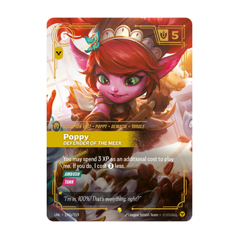 Riftbound Unit: Poppy, Defender of the Meek. You may spend 3 XP as an additional cost to play me. If you do, I cost [3] less.
[Ambush]
[Tank]
