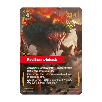 Riftbound Unit: Red Brambleback. [Accelerate] (You may pay [1][C] as an additional cost to have me enter ready.)
Your conquer effects for conquering here trigger an additional time.
When I conquer, [Buff] a friendly unit. (Give it a +1 [S] buff if it doesn't have one.)